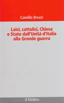 Laici, cattolici, Chiesa e Stato dall'Unit d'Italia alla grande guerra