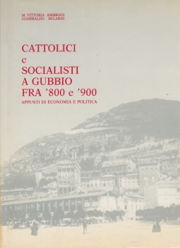 Cattolici e socialisti a Gubbio fra '800 e '900