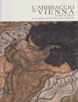 L'abbraccio di Vienna. Klimt, Schiele e i capolavori del Belvedere. Catalogo della mostra